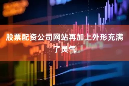 股票配资公司网站再加上外形充满了灵气
