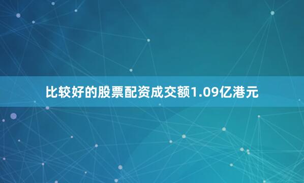 比较好的股票配资成交额1.09亿港元