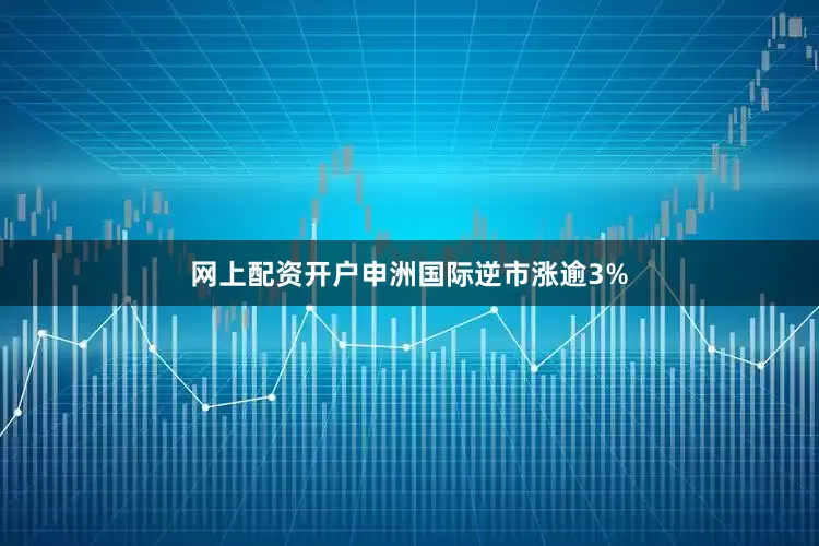 网上配资开户申洲国际逆市涨逾3%