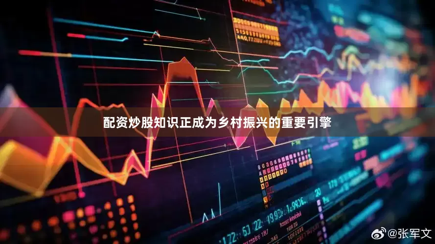 配资炒股知识正成为乡村振兴的重要引擎