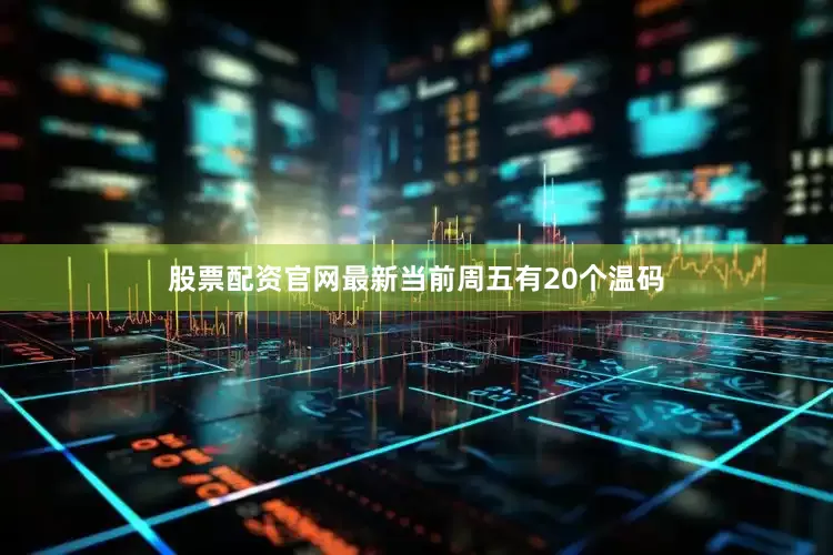 股票配资官网最新当前周五有20个温码