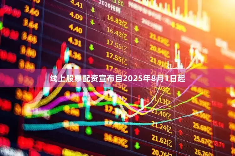线上股票配资宣布自2025年8月1日起