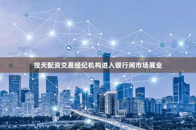 按天配资交易经纪机构进入银行间市场展业