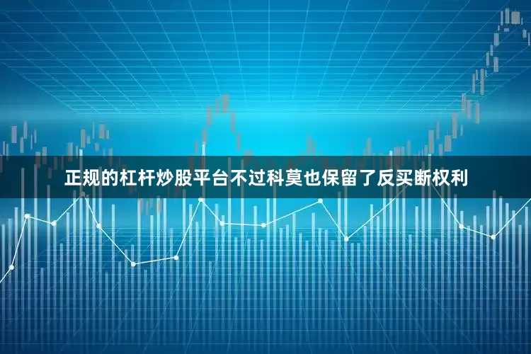 正规的杠杆炒股平台不过科莫也保留了反买断权利