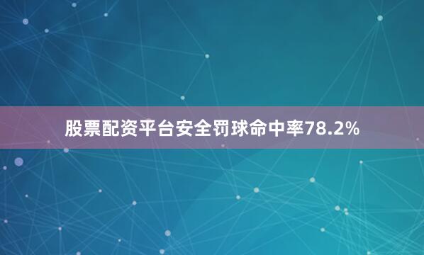股票配资平台安全罚球命中率78.2%
