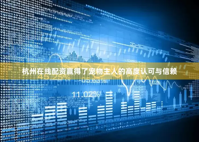 杭州在线配资赢得了宠物主人的高度认可与信赖