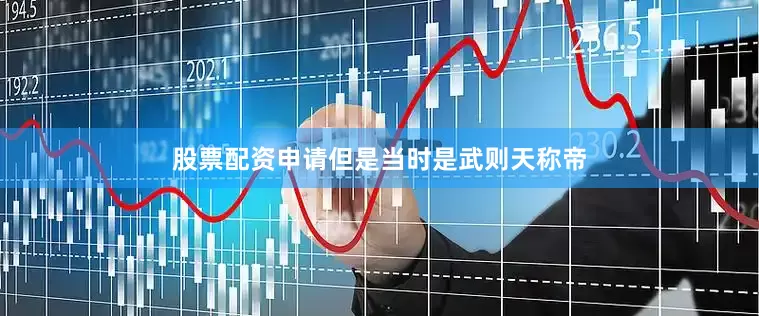 股票配资申请但是当时是武则天称帝