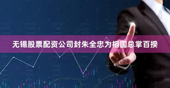 无锡股票配资公司封朱全忠为相国总掌百揆