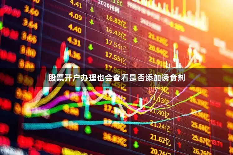 股票开户办理也会查看是否添加诱食剂