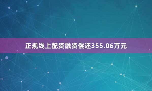 正规线上配资融资偿还355.06万元