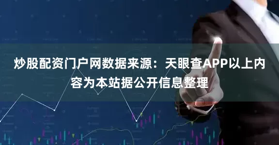 炒股配资门户网数据来源：天眼查APP以上内容为本站据公开信息整理