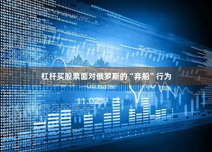 杠杆买股票面对俄罗斯的“弃船”行为