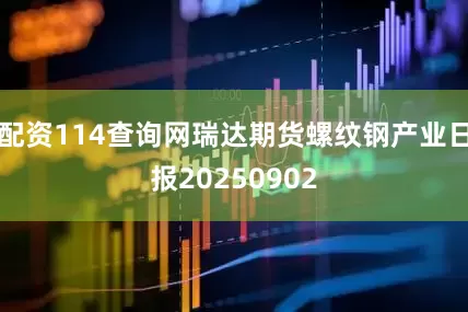 配资114查询网瑞达期货螺纹钢产业日报20250902