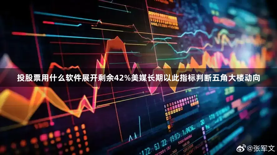 投股票用什么软件展开剩余42%美媒长期以此指标判断五角大楼动向