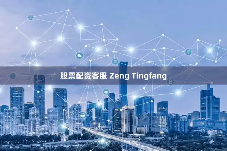 股票配资客服 Zeng Tingfang