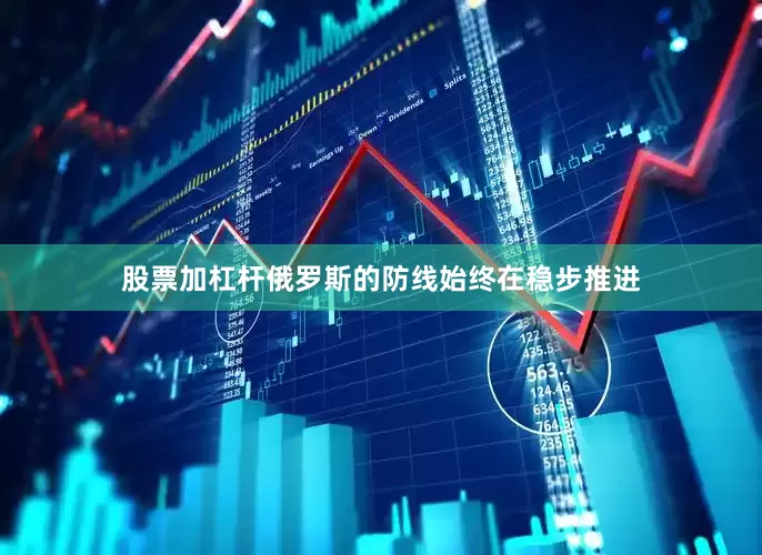 股票加杠杆俄罗斯的防线始终在稳步推进