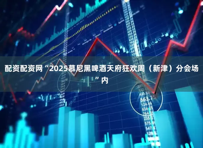 配资配资网“2025慕尼黑啤酒天府狂欢周（新津）分会场”内