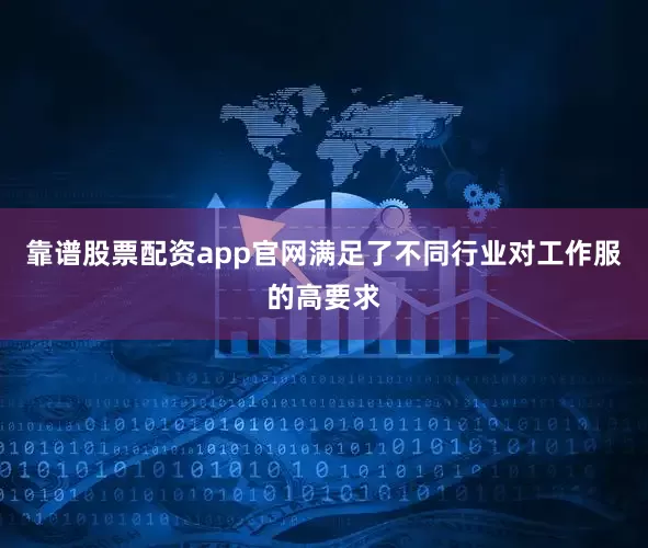 靠谱股票配资app官网满足了不同行业对工作服的高要求