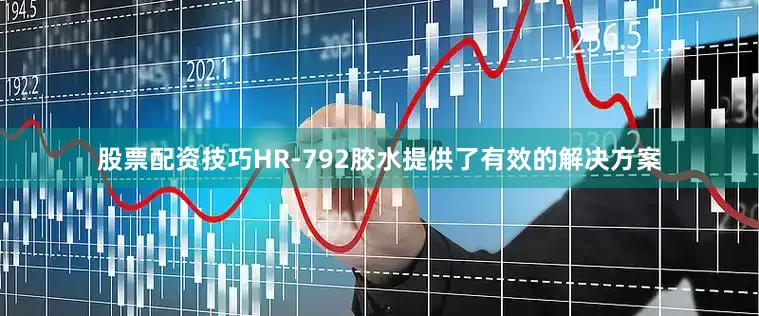 股票配资技巧HR-792胶水提供了有效的解决方案